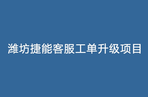 潍坊捷能客服工单升级项目